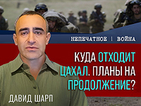 Куда отходит ЦАХАЛ. Планы на продолжение? Видеокомментарий Давида Шарпа